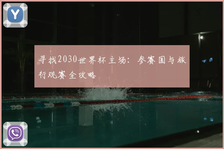 寻找2030世界杯主场：参赛国与旅行观赛全攻略
