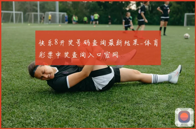 快乐8开奖号码查询最新结果_体育彩票中奖查询入口官网