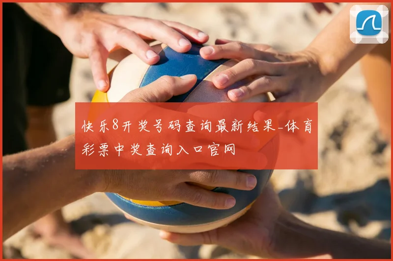 快乐8开奖号码查询最新结果_体育彩票中奖查询入口官网