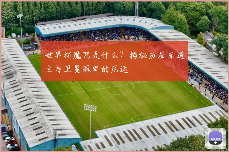 世界杯魔咒是什么?揭秘历届东道主与卫冕冠军的厄运